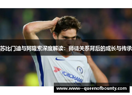 苏比门迪与阿隆索深度解读：师徒关系背后的成长与传承