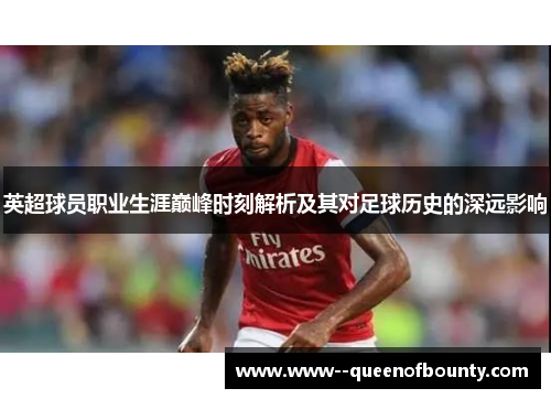 英超球员职业生涯巅峰时刻解析及其对足球历史的深远影响