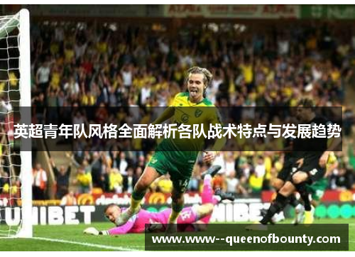 英超青年队风格全面解析各队战术特点与发展趋势