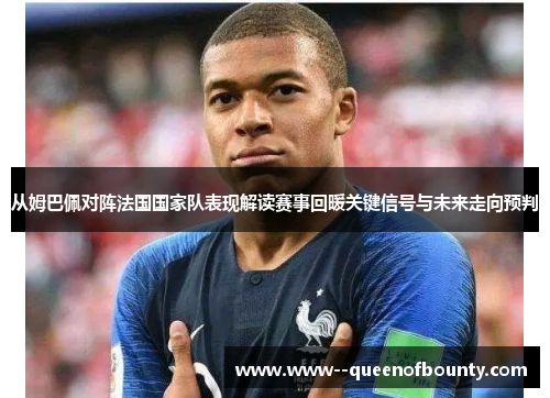 从姆巴佩对阵法国国家队表现解读赛事回暖关键信号与未来走向预判