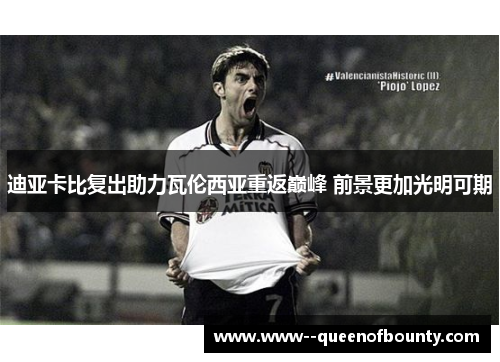 迪亚卡比复出助力瓦伦西亚重返巅峰 前景更加光明可期