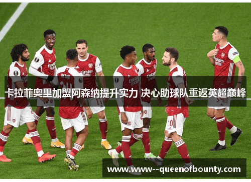 卡拉菲奥里加盟阿森纳提升实力 决心助球队重返英超巅峰