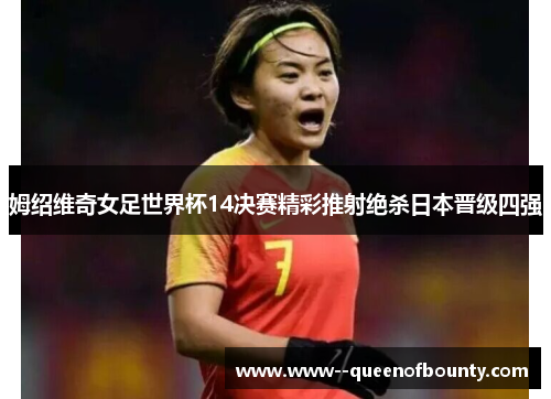 姆绍维奇女足世界杯14决赛精彩推射绝杀日本晋级四强