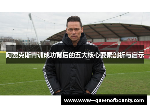 阿贾克斯青训成功背后的五大核心要素剖析与启示